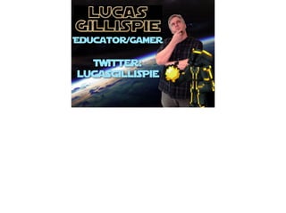Twitter:
Educator/Gamer
lucasgillispie
 