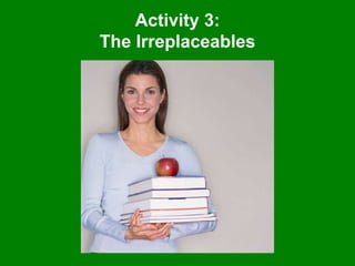 Activity 3:
The Irreplaceables
 