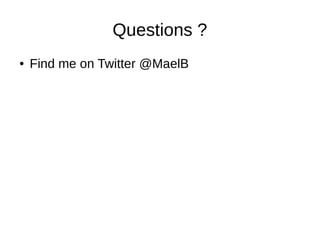 Questions ?
● Find me on Twitter @MaelB
 