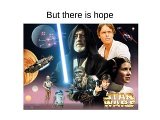 But there is hope
 