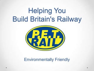 Helping You
Build Britain's Railway




   Environmentally Friendly
 