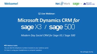 Live Webinar:
Webinar Audio:
You can dial the telephone numbers located on your webinar panel.
Or listen in using your headphones or computer speakers.
Welcome!
Modern Day Social CRM for Sage X3 / Sage 500
/
 