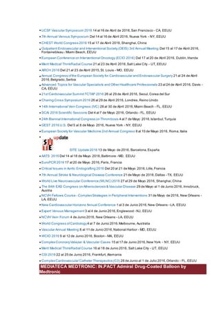 • UCSF Vascular Symposium 2016 14 al 16 de Abril de 2016,San Francisco - CA, EEUU
• 7th Annual Venous Symposium Del 14 al 16 de Abril 2016, Nueva York - NY, EEUU
• CHEST World Congress 2016 15 al 17 de Abril 2016,Shanghai,China
• Outpatient Endovascular and Interventional Society (OEIS) 3rd Annual Meeting Del 15 al 17 de Abril 2016,
Fontainebleau - Miami Beach, EEUU
• European Conference on Interventional Oncology (ECIO 2016) Del 17 al 20 de Abril 2016, Dublin,Irlanda
• Merit Medical ThinkRadial Course 21 al 23 de Abril 2016,Salt Lake City - UT, EEUU
• ARCH 2016 Del 21 al 23 de Abril 2015,St. Louis - MO, EEUU
• Annual Congress ofthe European Society for Cardiovascular and Endovascular Surgery 21 al 24 de Abril
2016,Belgrado,Serbia
• Advanced Topics for Vascular Specialists and Other Healthcare Professionals 23 al 24 de Abril 2016, Davis -
CA, EEUU
• 21stCardiovascular SummitTCTAP 2016 26 al 29 de Abril 2016, Seoul,Corea del Sur
• Charing Cross Symposium 2016 26 al 29 de Abril 2016, Londres,Reino Unido
• 14th International Vein Congress (IVC) 28 al 30 de Abril 2016,Miami Beach - FL, EEUU
• SCAI 2016 Scientific Sessions Del 4 al 7 de Mayo 2016, Orlando - FL, EEUU
• 24th Biennal International Congress on Thrombosis 4 al 7 de Mayo 2016,Istanbul,Turquía
• GEST 2016 U.S. Del 5 al 8 de Mayo 2016, Nueva York - NY, EEUU
• European Society for Vascular Medicine 2nd Annual Congress 8 al 10 de Mayo 2016, Roma,Italia
•
SITE Update 2016 13 de Mayo de 2016, Barcelona,España
• AATS 2016 Del 14 al 18 de Mayo 2016,Baltimore - MD, EEUU
• EuroPCR 2016 17 al 20 de Mayo 2016,París, Francia
• Critical Issues in Aortic Endografting 2016 Del 20 al 21 de Mayo 2016,Lille,Francia
• 7th Annual Stroke & Neurological Disease Conference 21 de Mayo de 2016,Dallas - TX, EEUU
• World Live Neurovascular Conference (WLNC) 2016 27 al 29 de Mayo 2016, Shanghai,China
• The 84th EAS Congress on Atherisclerosis & Vascular Disease 29 de Mayo al 1 de Junio 2016, Innsbruck,
Austria
• NCVH Fellows Course - ComplexStrategies in Peripheral Interventions 31 de Mayo de 2016, New Orleans -
LA, EEUU
• New Cardiovascular Horizons Annual Conference 1 al 3 de Junio 2016,New Orleans - LA, EEUU
• Expert Venous Management 3 al 4 de Junio 2016,Englewood - NJ, EEUU
• NCVH Vein Forum 4 de Junio 2016, New Orleans - LA, EEUU
• World Congress ofCardiology4 al 7 de Junio 2016,Melbourne, Australia
• Vascular Annual Meeting 8 al 11 de Junio 2016,National Harbor - MD, EEUU
• WCIO 2016 9 al 12 de Junio 2016, Boston - MA, EEUU
• ComplexCoronaryValvular & Vascular Cases 15 al 17 de Junio 2016,New York - NY, EEUU
• Merit Medical ThinkRadial Course 16 al 18 de Junio 2016, Salt Lake City - UT, EEUU
• CSI 2016 22 al 25 de Junio 2016, Frankfurt, Alemania
• ComplexCardiovascular Catheter Therapeutics (C3) 28 de Junio al 1 de Julio 2016,Orlando - FL, EEUU
MEDIATECA MEDTRONIC: IN.PACT Admiral Drug-Coated Balloon by
Medtronic
 