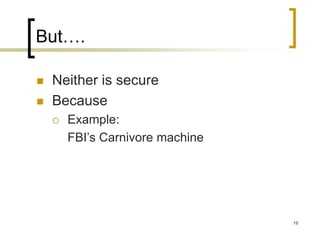 19
But….
 Neither is secure
 Because
 Example:
FBI’s Carnivore machine
 