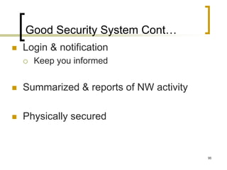 86
Good Security System Cont…
 Login & notification
 Keep you informed
 Summarized & reports of NW activity
 Physically secured
 