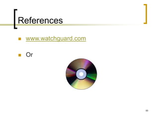 89
References
 www.watchguard.com
 Or
 