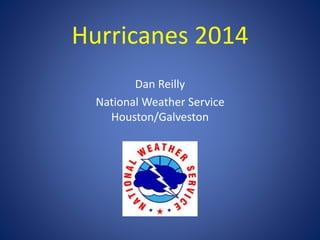 Hurricanes 2014
Dan Reilly
National Weather Service
Houston/Galveston
 