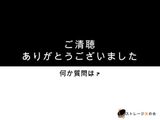 ご清聴
ありがとうございました
   何か質問は?




            ストレージ友の会
 
