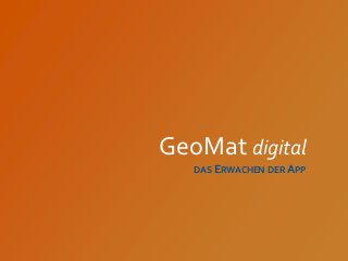 GeoMat digital
DAS ERWACHEN DER APP
 