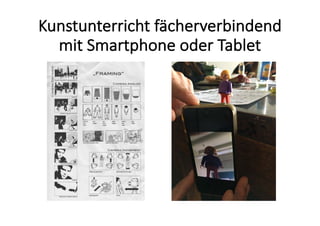 Kunstunterricht	fächerverbindend	
mit	Smartphone	oder	Tablet
 