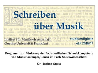 Programm zur F¨orderung der fachspeziﬁschen Schreibkompetenz
von Studienanf¨anger/-innen im Fach Musikwissenschaft
Dr. Jochen Stolla
 