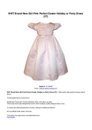 NWT Brand New Girl Pink Perfect Easter Holiday or Party Dress
(3T)
listprice : $ 134.99
Price : Click to check low price !!!
NWT Brand New Girl Pink Perfect Easter Holiday or Party Dress (3T) – Well made high quality boutique brand
dress.
This Beautiful dress is perfect for
Weddings, Flower girl, Church, Birthday Party, and dress up party.
This lovely dress was designed by brand name boutique quality designer Sara Lene.
It comes with attached petticoat crinoline netting for additional fullness.
All over Bridal Satin dress, full lined.
This dress has zipper back and adjustable sash
See Details
 