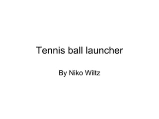 By Niko Wiltz
Tennis ball launcher
 