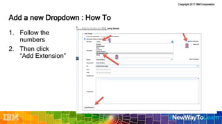 Copyright 2017 IBM Corporation
Add a new Dropdown : How To
1. Follow the
numbers
2. Then click
“Add Extension”
 