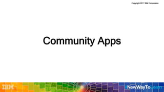 Copyright 2017 IBM Corporation
Community Apps
 