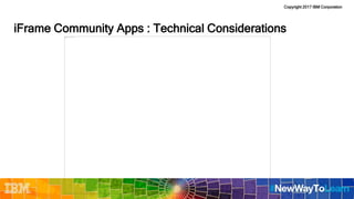 Copyright 2017 IBM Corporation
iFrame Community Apps : Technical Considerations
 