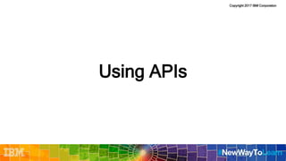 Copyright 2017 IBM Corporation
Using APIs
 