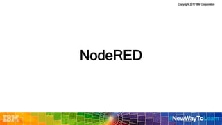 Copyright 2017 IBM Corporation
NodeRED
 
