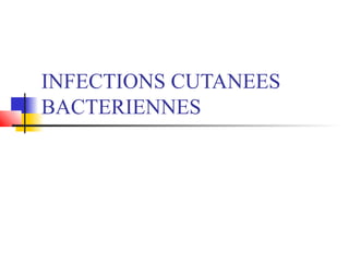 INFECTIONS CUTANEES 
BACTERIENNES 
 