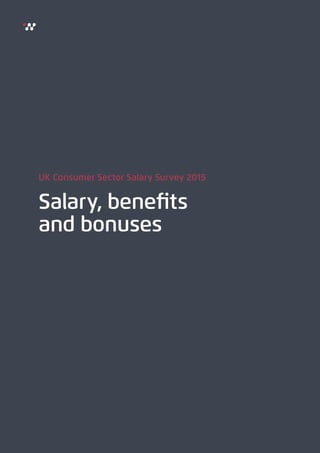 UK Consumer Sector Salary Survey 2015
Salary, beneﬁts
and bonuses
 