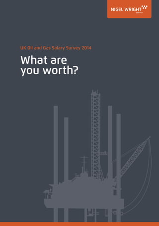 UK Oil and Gas Salary Survey 2014
What are
you worth?
 