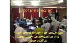 Assumptions
People don’t lean to do new things by being told about them
Rather, they must be actively experienced through authentic tasks;
and
Continuously reflected upon
Therefore a series of resource- and activity-based workshops based
on socio-constructivist principles
Practising what we preach
Spot the teacher!
Focus on co-creation of knowledge
rather than dissemination and
regurgitation
 