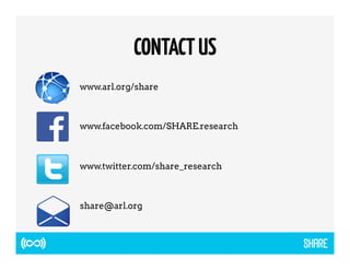 CONTACT US 
www.arl.org/share 
www.facebook.com/SHARE.research 
www.twitter.com/share_research 
share@arl.org 
