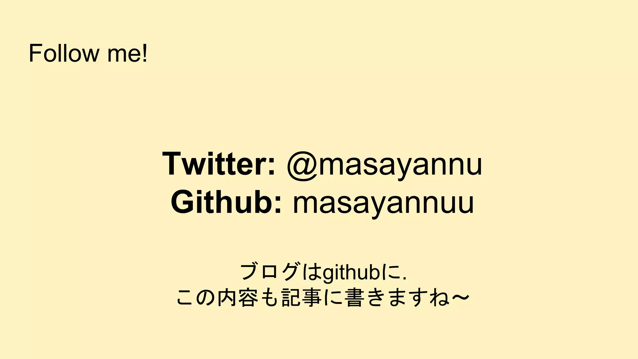 Follow me!
Twitter: @masayannu
Github: masayannuu
ブログはgithubに.
この内容も記事に書きますね〜
 