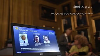 ‫فیزیک‬ ‫نوبل‬2016
‫ماده‬ ‫از‬ ‫توپولوژیکی‬ ‫مراحل‬ ‫و‬ ‫توپولوژیک‬ ‫فاز‬ ‫انتقال‬ ‫نظری‬ ‫اکتشافات‬
 