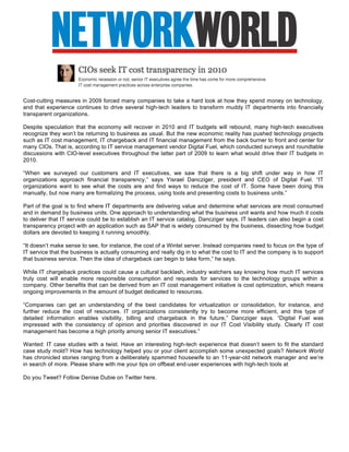  
            
            
            
            
            
            
Cost-cutting measures in 2009 forced many companies to take a hard look at how they spend money on technology,
and that experience continues to drive several high-tech leaders to transform muddy IT departments into financially
transparent organizations.

Despite speculation that the economy will recover in 2010 and IT budgets will rebound, many high-tech executives
recognize they won’t be returning to business as usual. But the new economic reality has pushed technology projects
such as IT cost management, IT chargeback and IT financial management from the back burner to front and center for
many CIOs. That is, according to IT service management vendor Digital Fuel, which conducted surveys and roundtable
discussions with CIO-level executives throughout the latter part of 2009 to learn what would drive their IT budgets in
2010.

“When we surveyed our customers and IT executives, we saw that there is a big shift under way in how IT
organizations approach financial transparency,” says Yisrael Dancziger, president and CEO of Digital Fuel. “IT
organizations want to see what the costs are and find ways to reduce the cost of IT. Some have been doing this
manually, but now many are formalizing the process, using tools and presenting costs to business units.”

Part of the goal is to find where IT departments are delivering value and determine what services are most consumed
and in demand by business units. One approach to understanding what the business unit wants and how much it costs
to deliver that IT service could be to establish an IT service catalog, Dancziger says. IT leaders can also begin a cost
transparency project with an application such as SAP that is widely consumed by the business, dissecting how budget
dollars are devoted to keeping it running smoothly.

“It doesn’t make sense to see, for instance, the cost of a Wintel server. Instead companies need to focus on the type of
IT service that the business is actually consuming and really dig in to what the cost to IT and the company is to support
that business service. Then the idea of chargeback can begin to take form,” he says.

While IT chargeback practices could cause a cultural backlash, industry watchers say knowing how much IT services
truly cost will enable more responsible consumption and requests for services to the technology groups within a
company. Other benefits that can be derived from an IT cost management initiative is cost optimization, which means
ongoing improvements in the amount of budget dedicated to resources.

“Companies can get an understanding of the best candidates for virtualization or consolidation, for instance, and
further reduce the cost of resources. IT organizations consistently try to become more efficient, and this type of
detailed information enables visibility, billing and chargeback in the future,” Dancziger says. “Digital Fuel was
impressed with the consistency of opinion and priorities discovered in our IT Cost Visibility study. Clearly IT cost
management has become a high priority among senior IT executives.”

Wanted: IT case studies with a twist. Have an interesting high-tech experience that doesn’t seem to fit the standard
case study mold? How has technology helped you or your client accomplish some unexpected goals? Network World
has chronicled stories ranging from a deliberately spammed housewife to an 11-year-old network manager and we’re
in search of more. Please share with me your tips on offbeat end-user experiences with high-tech tools at

Do you Tweet? Follow Denise Dubie on Twitter here.
            
 