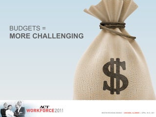 BUDGETS =
MORE CHALLENGING
 