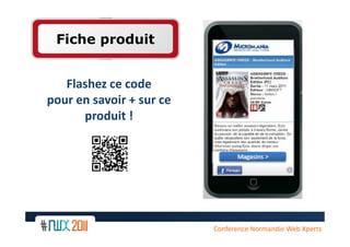 Fiche produit


   Flashez ce code
pour en savoir + sur ce
      produit !




                          Conférence Normandie Web Xperts
 