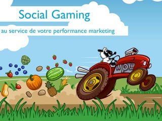 Le jeu social au service de votre
     performance marketing


     +
 