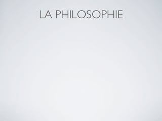 LA PHILOSOPHIE
 
