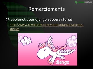 Remerciements	
  
@revolunet	
  pour	
  django	
  success	
  stories	
  	
  
   hBp://www.revolunet.com/sta9c/django-­‐success-­‐
   stories	
  	
  
 