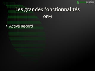 Les	
  grandes	
  fonc9onnalités	
  
                         ORM	
  

•  Ac9ve	
  Record	
  
 