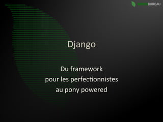Conférence #nwxtech5 : Django, du framework pour les perfectionnistes au pony powered par Goulwen Reboux