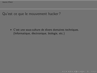 Jeanne d’Hack




Qu’est ce que le mouvement hacker ?



                C’est une sous-culture de divers domaines techniques.
                (Informatique, ´lectronique, biologie, etc.)
                               e
 