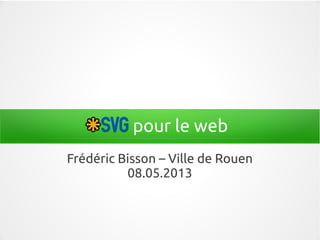 pour le web
Frédéric Bisson – Ville de Rouen
08.05.2013
 