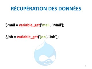 RÉCUPÉRATION DES DONNÉES
$mail = variable_get('mail', 'Mail');
$job = variable_get('job', 'Job');
21
 