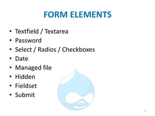 FORM ELEMENTS
• Textfield / Textarea
• Password
• Select / Radios / Checkboxes
• Date
• Managed file
• Hidden
• Fieldset
• Submit
8
 