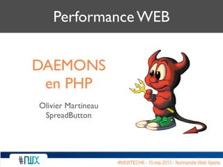 #NXWTECH6 - 15 mai 2013 - Normandie Web Xperts
Performance WEB
DAEMONS
en PHP
Olivier Martineau
SpreadButton
 