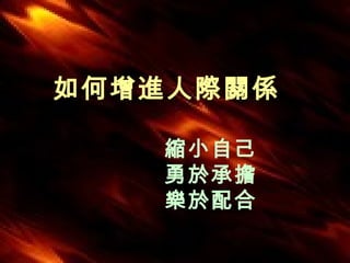如何增進人際關係   縮小自己 勇於承擔 樂於配合 