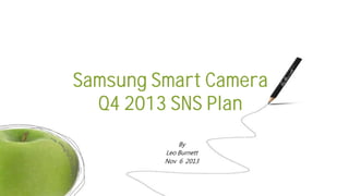 Samsung Smart Camera
Q4 2013 SNS Plan
By
Leo Burnett
Nov 6 2013

1

 