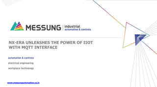www.messungautomation.co.in
NX-ERA UNLEASHES THE POWER OF IIOT
WITH MQTT INTERFACE
 