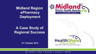 Midland Region
ePharmacy
Deployment
21st
October 2015
A Case Study of
Regional Success
 