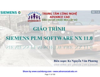 GIÁO TRÌNH
SIEMENS PLM SOFTWARE NX 11.0
Biên soạn: Ks Nguyễn Văn Phương
1/16/2017
Page 11 of 100
Share by www.cachdung.com - www.advancecad.edu.vn
 
