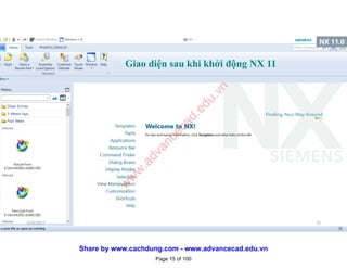 Giao diện sau khi khởi động NX 11
1/16/2017 15
Page 15 of 100
w
w
w
.advancecad.edu.vn
Share by www.cachdung.com - www.advancecad.edu.vn
 