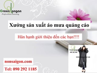 Hân hạnh giới thiệu đến các bạn!!!!
Xưởng sản xuất áo mưa quảng cáo
nonsaigon.com
Tel: 090 292 1185
 
