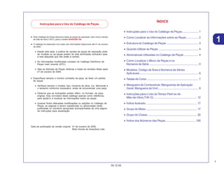 1
05.12.05
••••• Este Catálogo de Peças descreve todas as peças de reposição, bem como o tempo
de mão-de-obra (T.M.O.) para o modelo SHADOW 750.
••••• O catálogo foi elaborado com base nas informações disponíveis até 01 de outubro
de 2005.
• Desde esta data, a prática de vendas de peças de reposição pode
ter mudado ou as peças podem ter sido eliminadas (entraram para
a lista daquelas que não estão à venda).
• As informações modificadas constam do Catálogo Eletrônico de
Peças mais recente (EPC).
• Veja as Notícias de Peças relativas a todas as revisões feitas após
01 de outubro de 2005.
• Especifique sempre o número completo da peça, ao fazer um pedido
de peças.
• Verifique sempre o modelo, tipo, números de série, cor, fabricante e
o tamanho conforme necessário, antes de encomendar uma peça.
• Observe que as ilustrações podem diferir, no formato, da peça
original. Elas co=nstam deste catálogo apenas como referência,
para ajudá-lo a localizar as informações sobre as peças.
• Quando forem efetuadas modificações ou adições no Catálogo de
Peças, as páginas a serem substituídas ou adicionadas serão
publicadas no momento apropriado acompanhadas de uma página
de instruções para atualização.
Data da publicação da versão original: 01 de outubro de 2005.
Moto Honda da Amazônia Ltda.
Instruções para o Uso do Catálogo de Peças
ÍNDICE
• Instruções para o Uso do Catálogo de Peças .................... 1
• Como Localizar as Informações sobre as Peças ............... 2
• Estrutura do Catálogo de Peças ........................................ 3
• Quando Utilizar as Peças .................................................. 4
• Abreviaturas Utilizadas no Catálogo de Peças .................. 4
• Como Localizar o Bloco de Peças e os
Números de Série .............................................................. 5
• Modelos, Código de Área e Números de Séries
Aplicáveis .......................................................................... 6
• Tabela de Cores ................................................................. 7
• Mangueira de Combustível, Mangueiras de Aplicação
Geral, Mangueira de Vinil................................................... 8
• Instruções para o Uso do Tempo Padr’ao de
Mão-de-Obra (T.M.O) ...................................................... 12
• Índice Ilustrado ................................................................ 17
• Grupo do Motor ................................................................ 17
• Grupo do Chassi .............................................................. 20
• Índice dos Números das Peças ..................................... 105
1
 